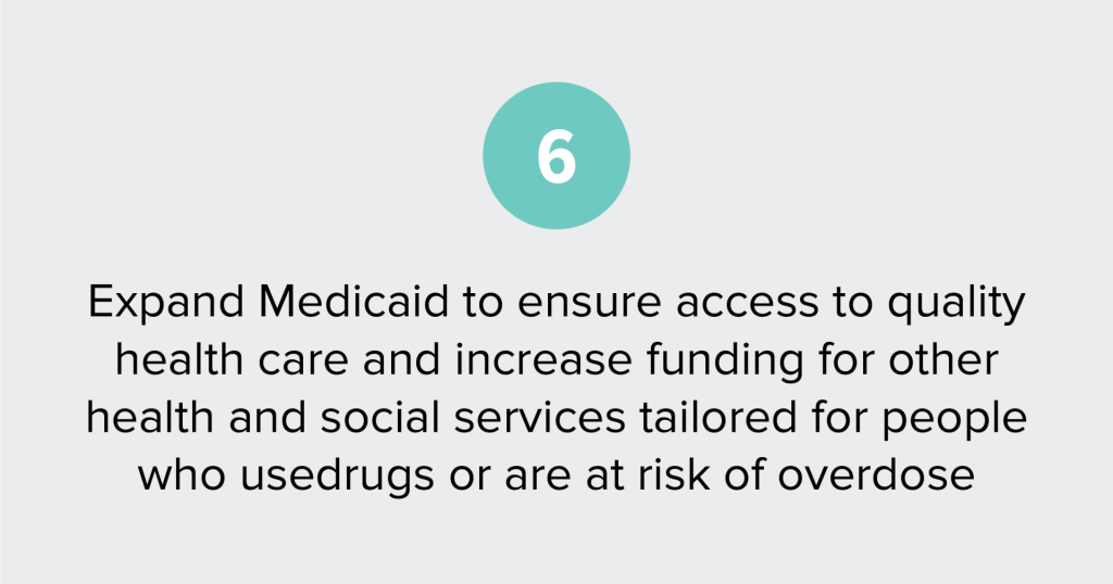 Text of report recommendation 6: Expand Medicaid to ensure access to quality health care, and increase funding for other health services and care tailored for people who use drugs or are at risk of overdose