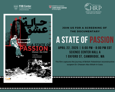 Flier: Join us for a screening of the documentary "A State of Passion." April 22, 2025, 6pm-8pm EDT. Science Center Hall A, 1 Oxford St, Cambridge MA. The film captures the journey of British-Palestinian reconstructive surgeon Dr. Ghassan Abu-Sittah in Gaza.