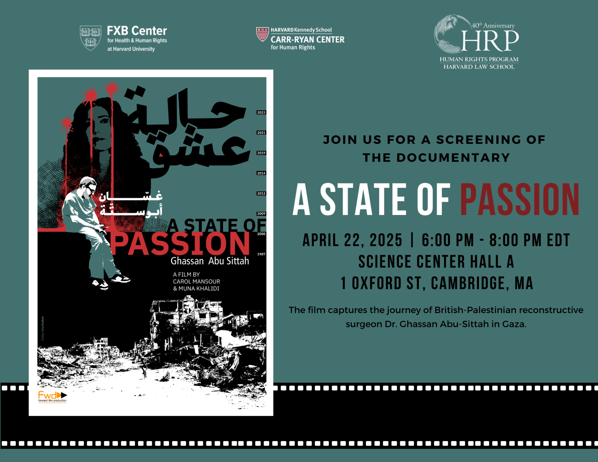 Flier: Join us for a screening of the documentary "A State of Passion." April 22, 2025, 6pm-8pm EDT. Science Center Hall A, 1 Oxford St, Cambridge MA. The film captures the journey of British-Palestinian reconstructive surgeon Dr. Ghassan Abu-Sittah in Gaza.
