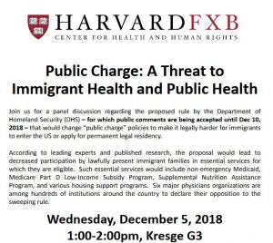 Flier: HarvardFXB Center for Health and Human Rights. Public Charge: A Threat to Immigrant Health and Public Health. Wednesday, December 5, 2018, 1:00 - 2:00pm, Kresge G3.