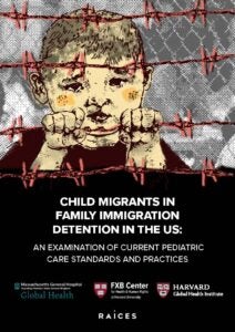 Child Migrants in Family Immigration Detention in the US: An Examination of Current Pediatric Care Standards and Practices Report Cover