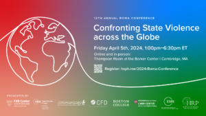 Flier for 12th annual Roma conference: Confronting State Violence Across the Globe. Friday, April 5th, 2024, 1:00pm-6:30pm ET. Online and in-person: Thompson Room at the Barker Center, Cambridge, MA.