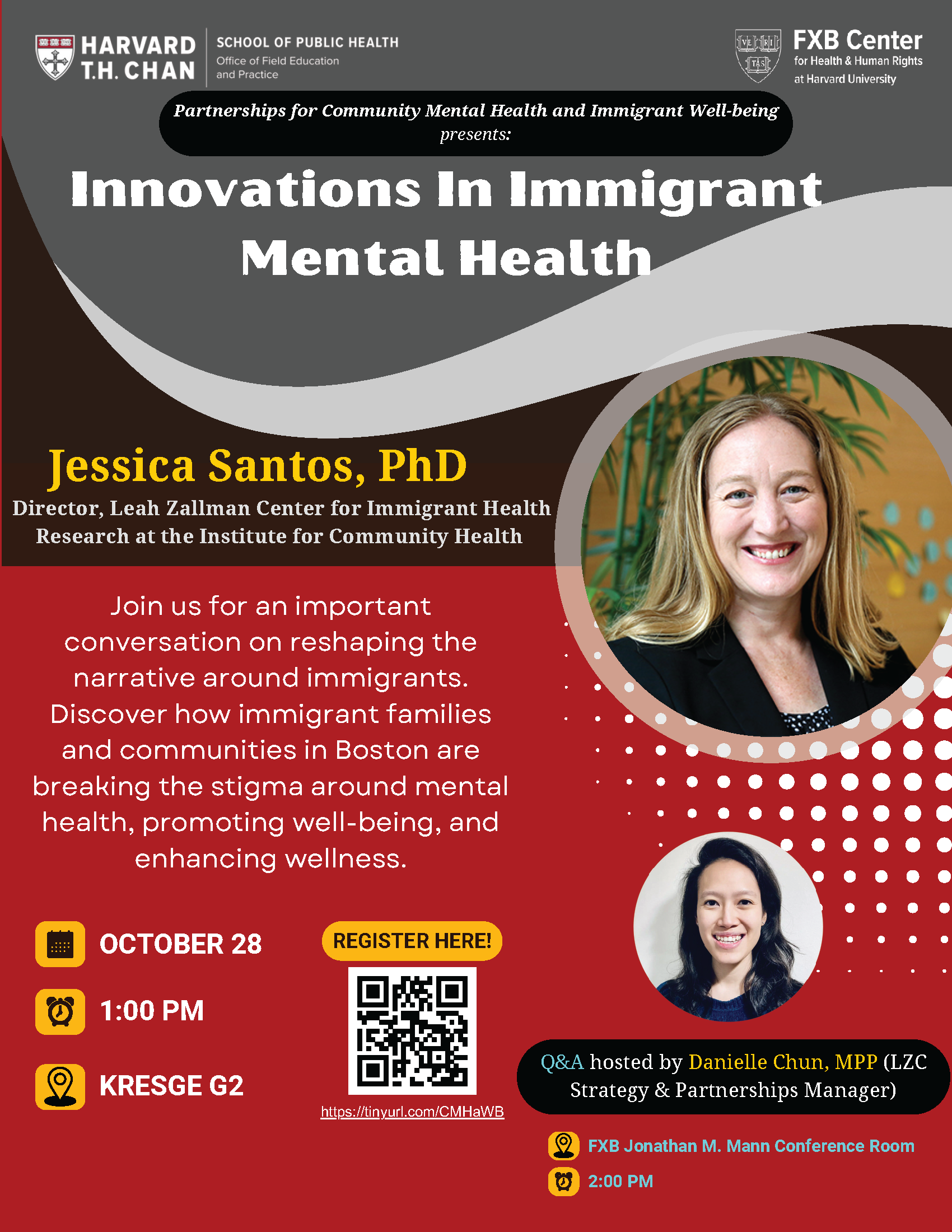 Date: Monday, October 28, 2024 Time and Location: Main talk from 1:00pm-2:00pm ET at Harvard T.H. Chan School of Public Health, Kresge G2 Q&A session with Jessica Santos and Danielle Chun from 2:00-3:00pm ET FXB Center's Jonathan M. Mann Conference Room Join Partnerships for Community Mental Health and Immigrant Well-being for an important conversation on reshaping the narrative around immigrants. Discover how immigrant families and communities in Boston are breaking the stigma around mental health, promoting well-being, and enhancing wellness.